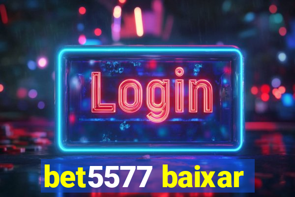 bet5577 baixar